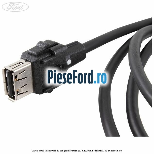 Cablu consola centrala cu usb Ford Transit 2014-2018 2.2 TDCi RWD 100 cp DRR5 diesel