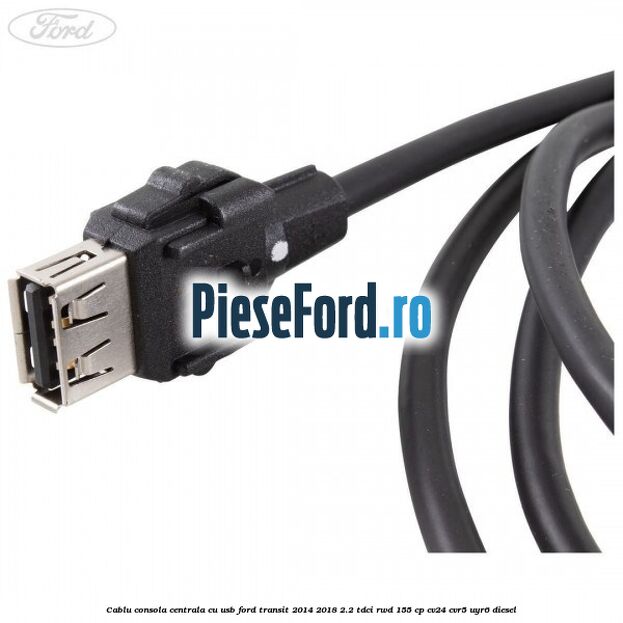 Cablu consola centrala cu usb Ford Transit 2014-2018 2.2 TDCi RWD 155 cp CV24, CVR5, UYR6 diesel