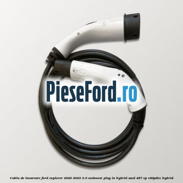 Cablu de incarcare Ford Explorer 2020-2023 3.0 EcoBoost Plug-in Hybrid AWD 457 cp C30PDTX hybrid