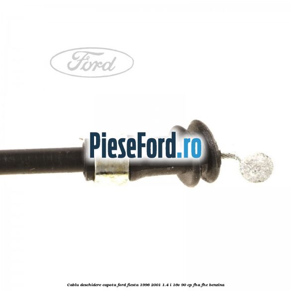 Cablu deschidere capota Ford Fiesta 1996-2001 1.4 i 16V 90 cp FHA, FHE benzina