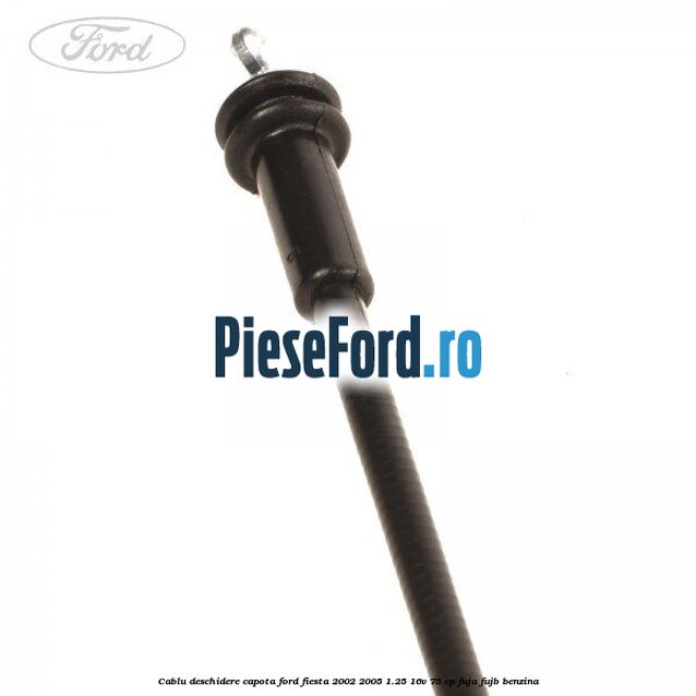 Cablu deschidere capota Ford Fiesta 2002-2005 1.25 16V 75 cp FUJA, FUJB benzina