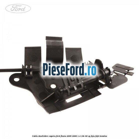 Cablu deschidere capota Ford Fiesta 2005-2008 1.4 16V 80 cp FXJA, FXJB benzina