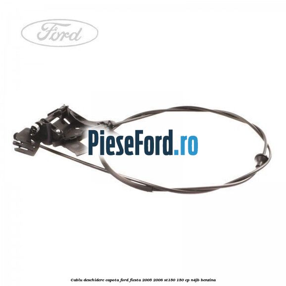 Cablu deschidere capota Ford Fiesta 2005-2008 ST150 150 cp N4JB benzina