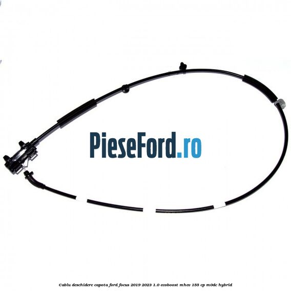 Cablu deschidere capota Ford Focus 2019-2023 1.0 EcoBoost mHEV 155 cp M0DC Hybrid