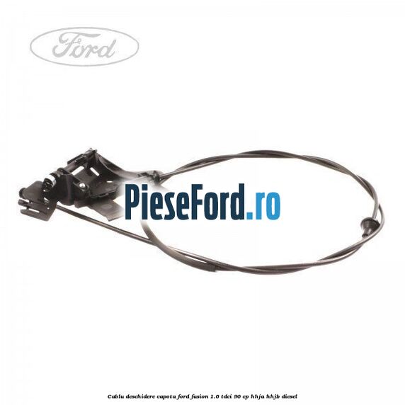 Cablu deschidere capota Ford Fusion 1.6 TDCi 90 cp HHJA, HHJB diesel