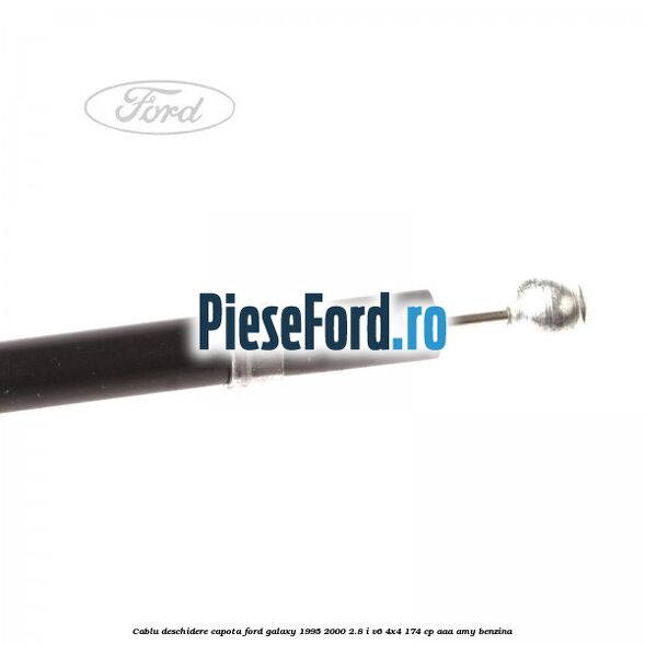Cablu deschidere capota Ford Galaxy 1995-2000 2.8 i V6 4x4 174 cp AAA, AMY benzina