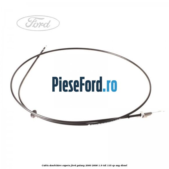 Cablu deschidere capota Ford Galaxy 2000-2006 1.9 TDI 115 cp AUY diesel