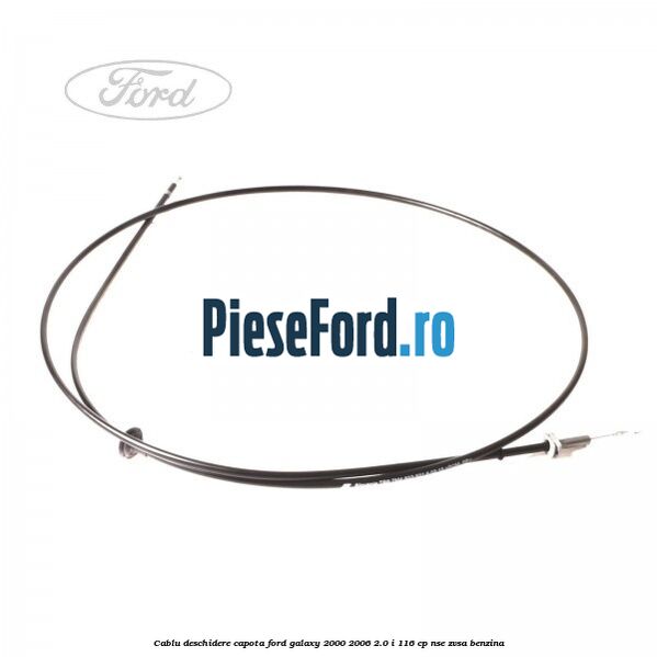 Cablu deschidere capota Ford Galaxy 2000-2006 2.0 i 116 cp NSE, ZVSA benzina