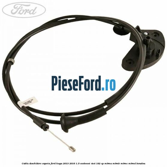 Cablu deschidere capota Ford Kuga 2013-2016 1.5 EcoBoost 4x4 182 cp Cablu deschidere capota Ford Kuga 2013-2016 1.5 EcoBoost 4x4 182 cp M9MA, M9MB, M9MC, M9MD benzina