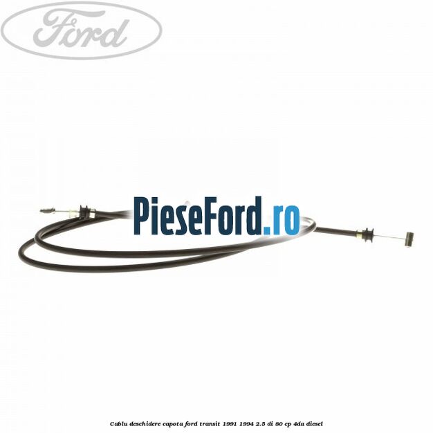 Cablu deschidere capota Ford Transit 1991-1994 2.5 DI 80 cp 4DA diesel
