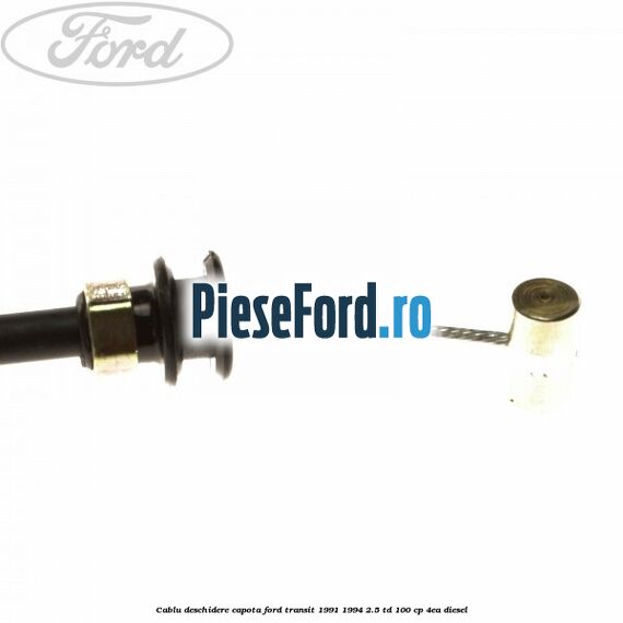 Cablu deschidere capota Ford Transit 1991-1994 2.5 TD 100 cp 4EA diesel