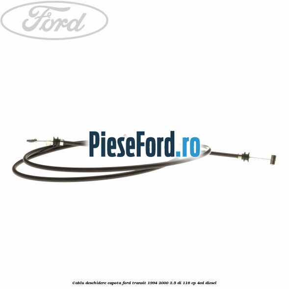 Cablu deschidere capota Ford Transit 1994-2000 2.5 DI 116 cp 4ED diesel