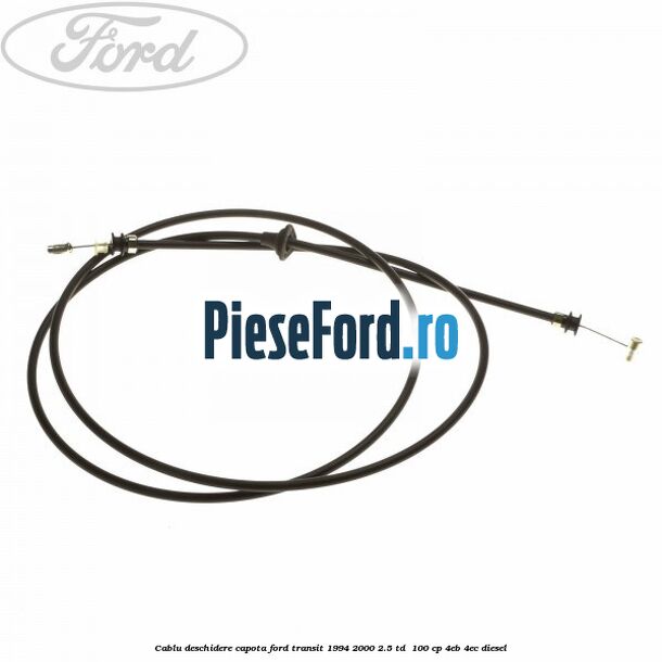 Cablu deschidere capota Ford Transit 1994-2000 2.5 TD  100 cp 4EB, 4EC diesel