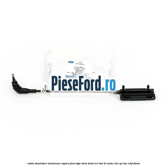 Cablu deschidere incuietoare capota Ford Edge 2016-2018 2.0 TDCi Bi-Turbo 210 cp T9CE, T9CF diesel