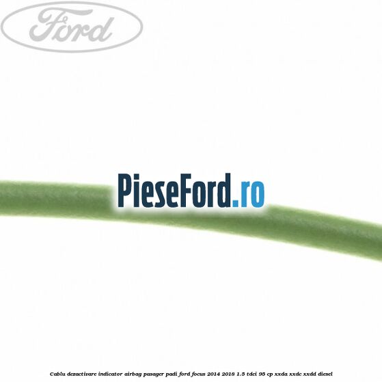 Cablu dezactivare indicator airbag pasager PADI Ford Focus 2014-2018 1.5 TDCi 95 cp XXDA, XXDC, XXDD diesel