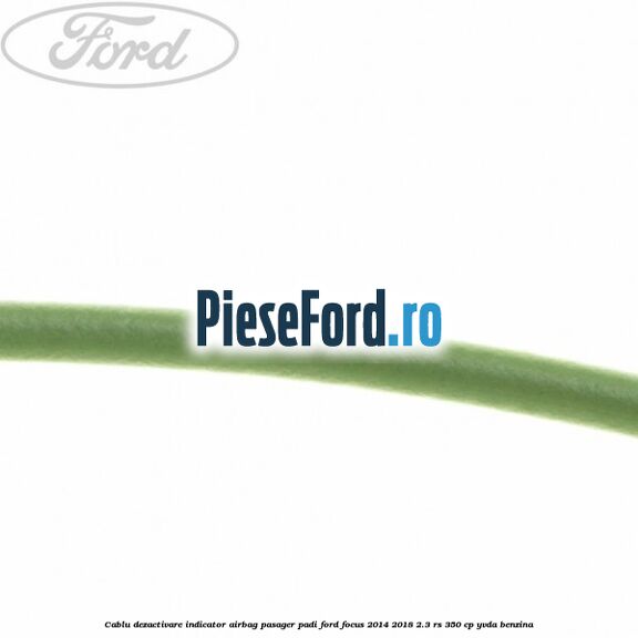 Cablu dezactivare indicator airbag pasager PADI Ford Focus 2014-2018 2.3 RS 350 cp YVDA benzina