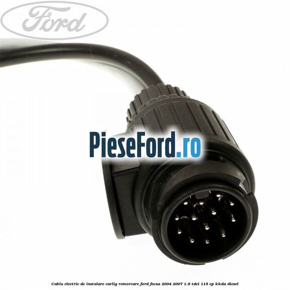 Cablu electric de instalare carlig remorcare Ford Focus 2004-2007 1.8 TDCi 115 cp KKDA diesel