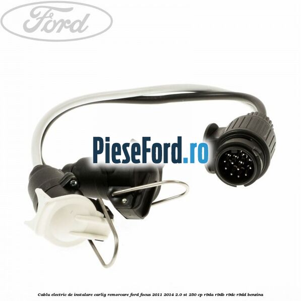Cablu electric de instalare carlig remorcare Ford Focus 2011-2014 2.0 ST 250 cp Cablu electric de instalare carlig remorcare Ford Focus 2011-2014 2.0 ST 250 cp R9DA, R9DB, R9DC, R9DD benzina