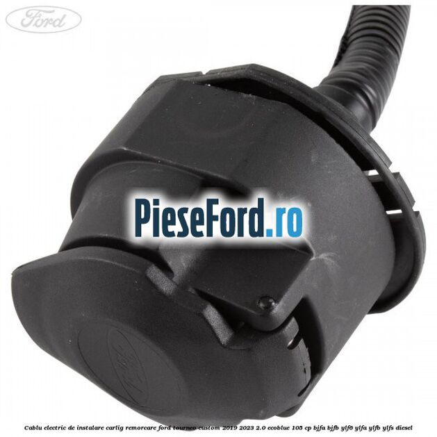 Cablu electric de instalare carlig remorcare Ford Tourneo Custom 2019-2023 2.0 EcoBlue 105 cp BJFA, BJFB, YLF6, YLFA, YLFB, YLFS diesel