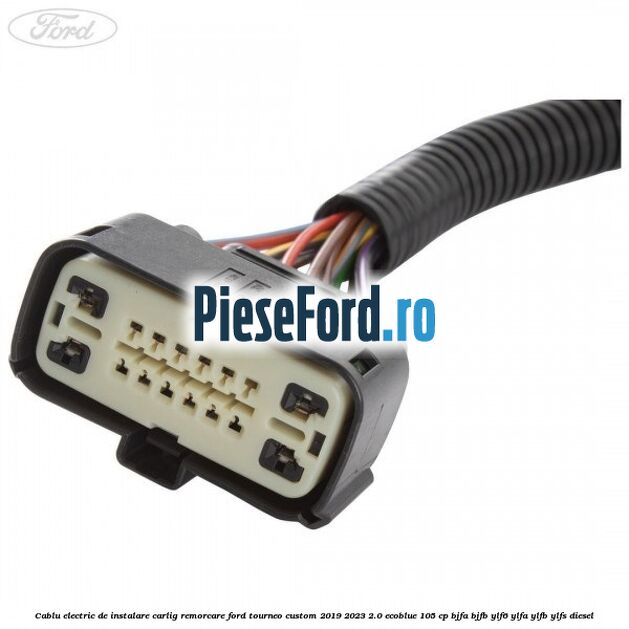 Cablu electric de instalare carlig remorcare Ford Tourneo Custom 2019-2023 2.0 EcoBlue 105 cp BJFA, BJFB, YLF6, YLFA, YLFB, YLFS diesel