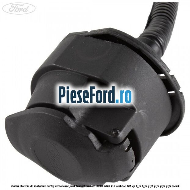 Cablu electric de instalare carlig remorcare Ford Transit Custom 2019-2023 2.0 EcoBlue 105 cp BJFA, BJFB, YLF6, YLFA, YLFB, YLFS diesel