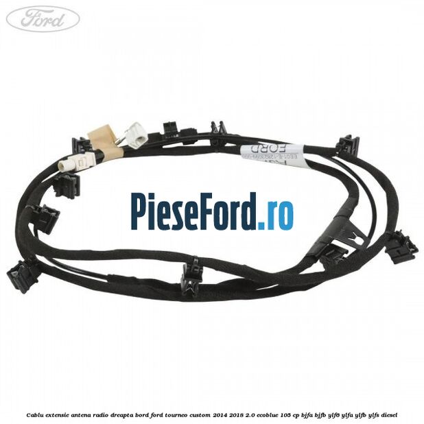 Cablu extensie antena radio dreapta bord Ford Tourneo Custom 2014-2018 2.0 EcoBlue 105 cp BJFA, BJFB, YLF6, YLFA, YLFB, YLFS diesel
