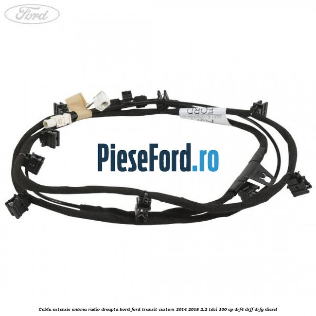 Cablu extensie antena radio dreapta bord Ford Transit Custom 2014-2018 2.2 TDCi 100 cp DRF4, DRFF, DRFG diesel