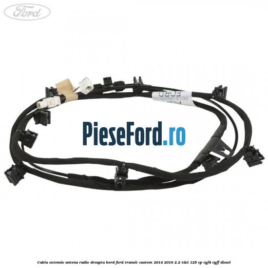 Cablu extensie antena radio dreapta bord Ford Transit Custom 2014-2018 2.2 TDCi 125 cp CYF4, CYFF diesel