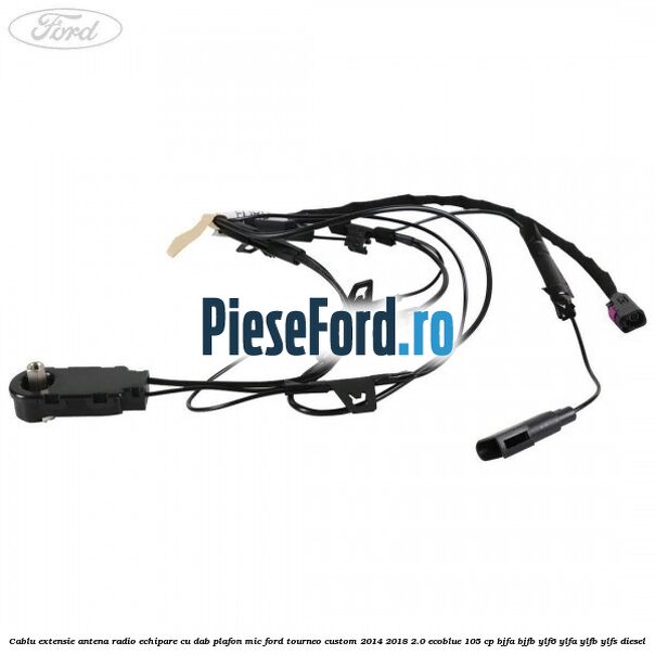 Cablu extensie antena radio echipare cu DAB plafon mic Ford Tourneo Custom 2014-2018 2.0 EcoBlue 105 cp BJFA, BJFB, YLF6, YLFA, YLFB, YLFS diesel