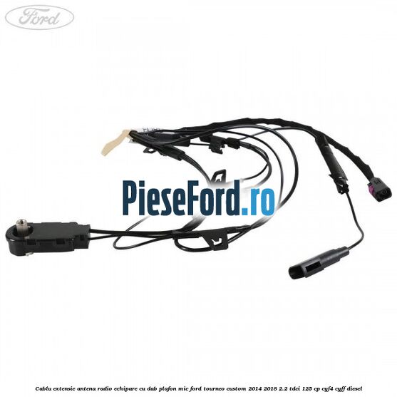Cablu extensie antena radio echipare cu DAB plafon mic Ford Tourneo Custom 2014-2018 2.2 TDCi 125 cp CYF4, CYFF diesel
