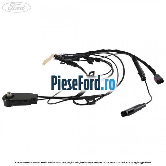 Cablu extensie antena radio echipare cu DAB plafon mic Ford Transit Custom 2014-2018 2.2 TDCi 125 cp CYF4, CYFF diesel
