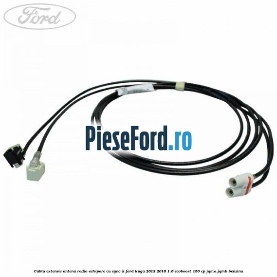 Cablu extensie antena radio echipare cu SYNC II Ford Kuga 2013-2016 1.6 EcoBoost 150 cp JQMA, JQMB benzina