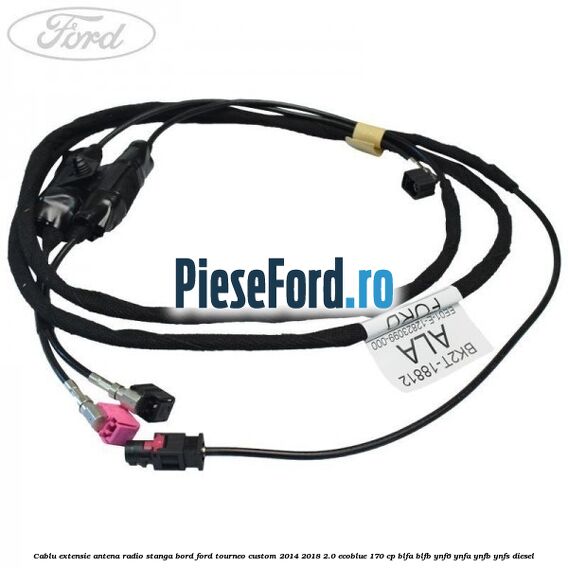 Cablu extensie antena radio stanga bord Ford Tourneo Custom 2014-2018 2.0 EcoBlue 170 cp BLFA, BLFB, YNF6, YNFA, YNFB, YNFS diesel