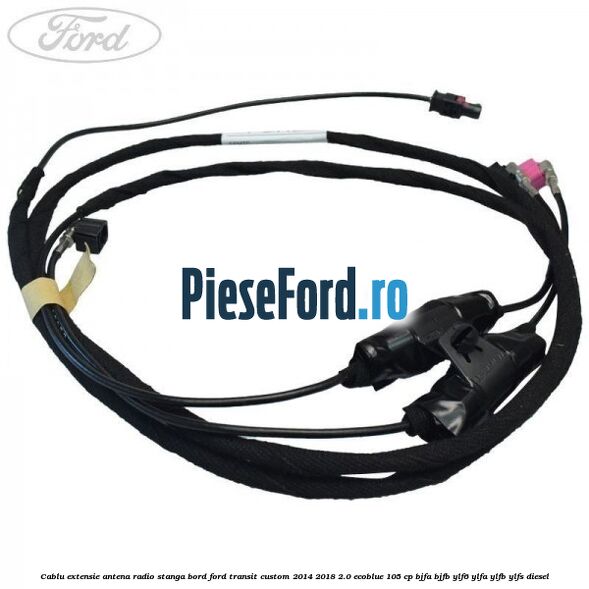 Cablu extensie antena radio stanga bord Ford Transit Custom 2014-2018 2.0 EcoBlue 105 cp BJFA, BJFB, YLF6, YLFA, YLFB, YLFS diesel