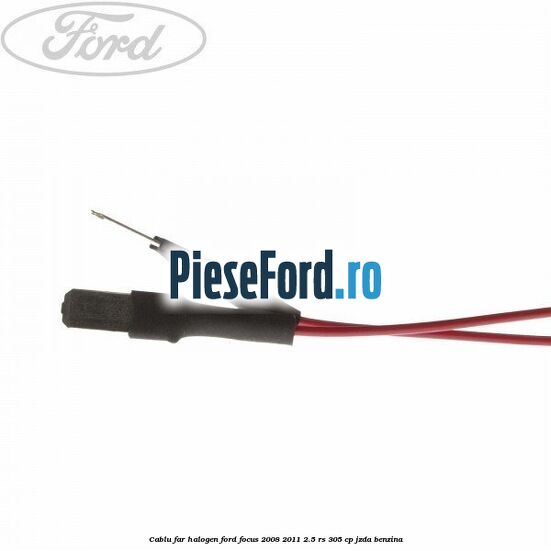 Cablu far halogen Ford Focus 2008-2011 2.5 RS 305 cp JZDA benzina