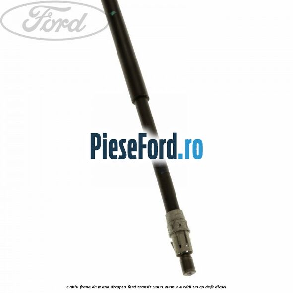 Cablu frana de mana dreapta Ford Transit 2000-2006 2.4 TDdi 90 cp D2FE diesel