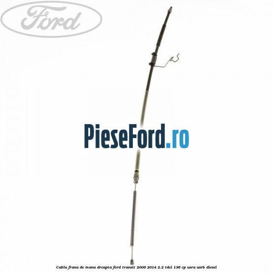 Cablu frana de mana dreapta Ford Transit 2006-2014 2.2 TDCi 136 cp USRA, USRB diesel
