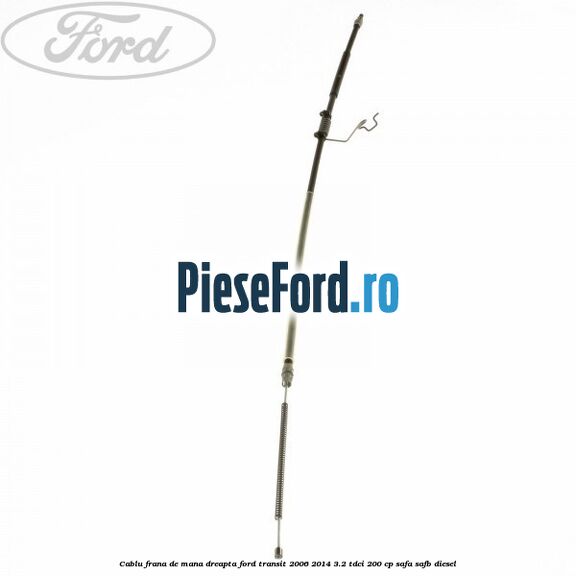 Cablu frana de mana dreapta Ford Transit 2006-2014 3.2 TDCi 200 cp SAFA, SAFB diesel