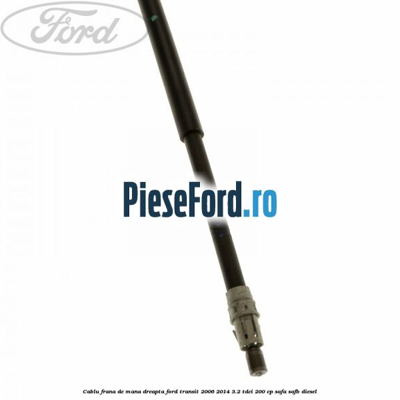 Cablu frana de mana dreapta Ford Transit 2006-2014 3.2 TDCi 200 cp SAFA, SAFB diesel