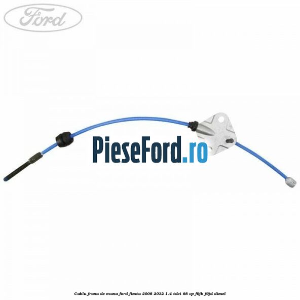 Cablu frana de mana Ford Fiesta 2008-2012 1.4 TDCi 68 cp F6JB, F6JD diesel