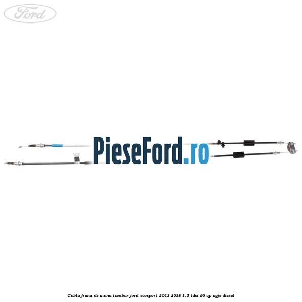 Cablu frana de mana tambur Ford EcoSport 2013-2018 1.5 TDCi 90 cp Cablu frana de mana tambur Ford EcoSport 2013-2018 1.5 TDCi 90 cp UGJE diesel