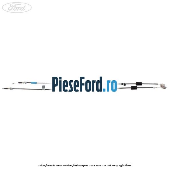Cablu frana de mana tambur Ford EcoSport 2013-2018 1.5 TDCi 90 cp Cablu frana de mana tambur Ford EcoSport 2013-2018 1.5 TDCi 90 cp UGJE diesel