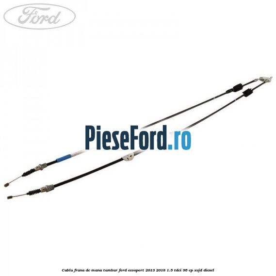 Cablu frana de mana tambur Ford EcoSport 2013-2018 1.5 TDCi 95 cp Cablu frana de mana tambur Ford EcoSport 2013-2018 1.5 TDCi 95 cp XVJD diesel