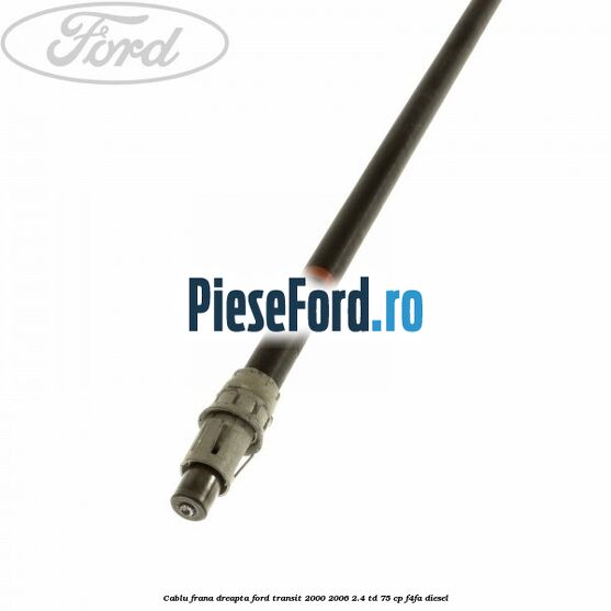 Cablu frana dreapta Ford Transit 2000-2006 2.4 TD 75 cp F4FA diesel
