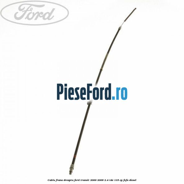 Cablu frana dreapta Ford Transit 2000-2006 2.4 TDE 115 cp FXFA diesel