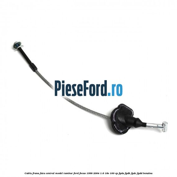 Cablu frana fata central model tambur Ford Focus 1998-2004 1.6 16V 100 cp FYDA, FYDB, FYDC, FYDD benzina
