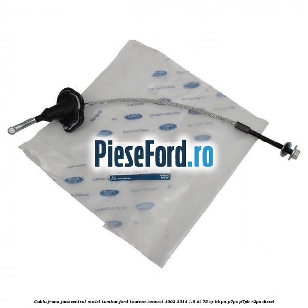 Cablu frana fata central model tambur Ford Tourneo Connect 2002-2014 1.8 Di 75 cp BHPA, P7PA, P7PB, R2PA diesel
