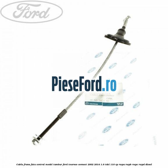 Cablu frana fata central model tambur Ford Tourneo Connect 2002-2014 1.8 TDCi 110 cp RWPA, RWPB, RWPC, RWPD diesel