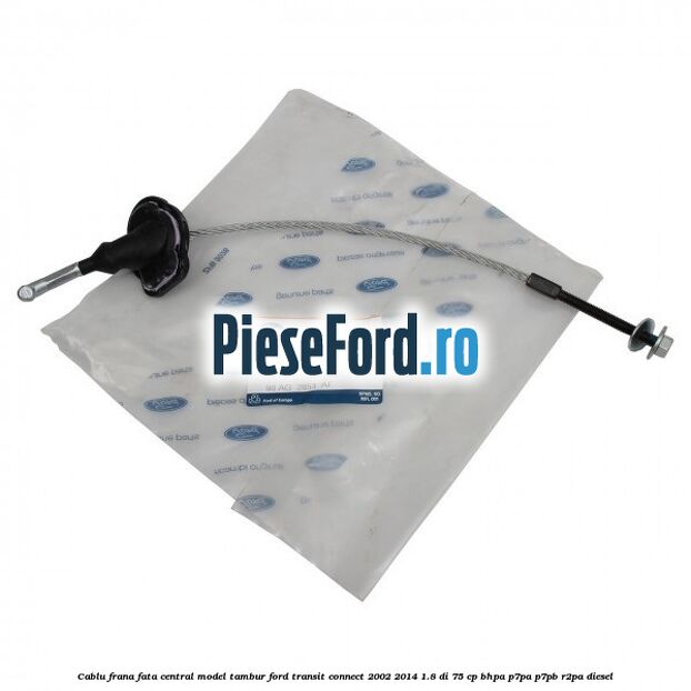 Cablu frana fata central model tambur Ford Transit Connect 2002-2014 1.8 Di 75 cp BHPA, P7PA, P7PB, R2PA diesel