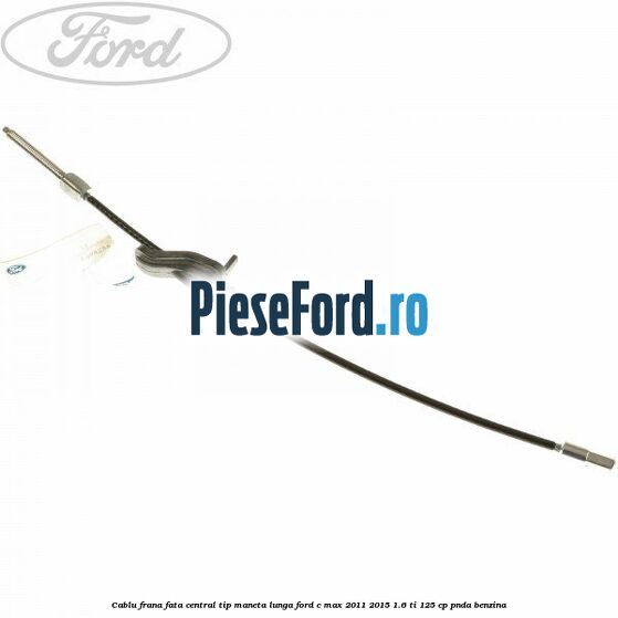 Cablu frana fata central tip maneta lunga Ford C-Max 2011-2015 1.6 Ti 125 cp PNDA benzina